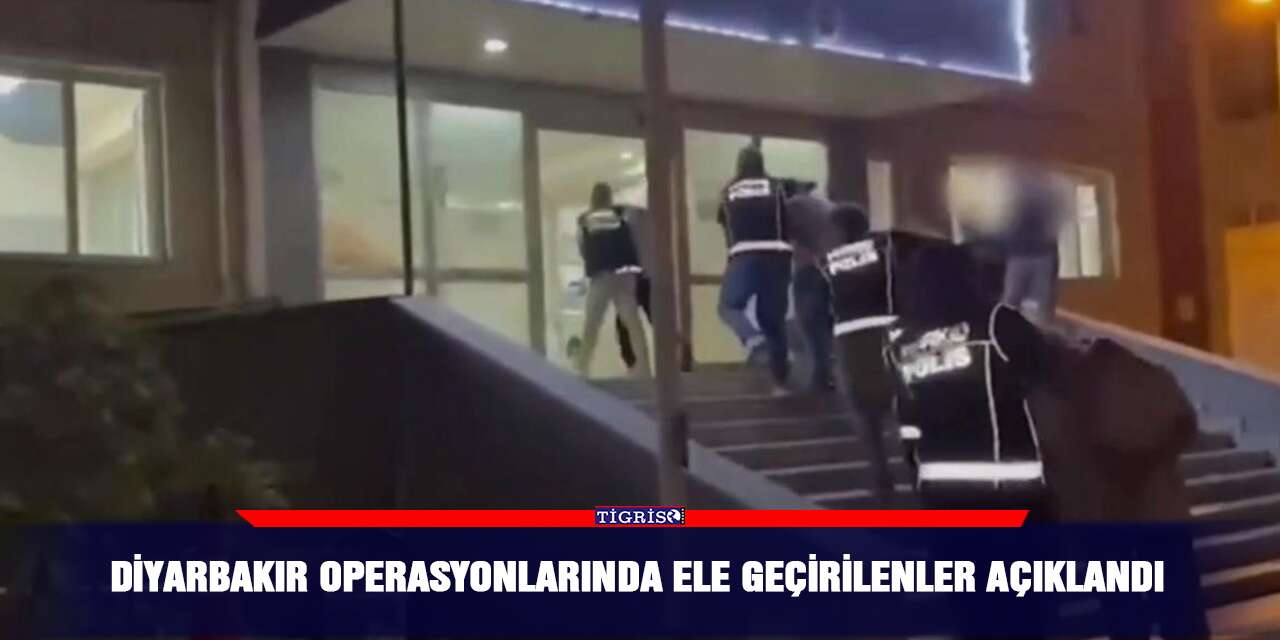 Diyarbakır operasyonlarında ele geçirilenler açıklandı