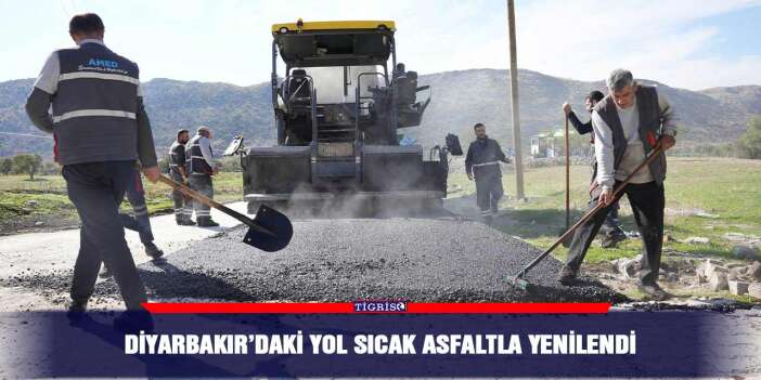 Diyarbakır’daki yol sıcak asfaltla yenilendi