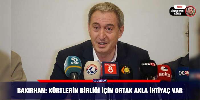 Bakırhan: Kürtlerin birliği için ortak akla ihtiyaç var
