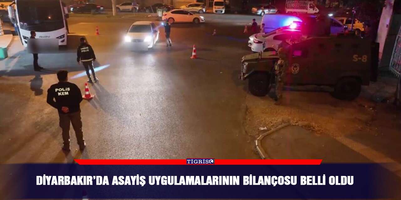 Diyarbakır’da asayiş uygulamalarının bilançosu belli oldu