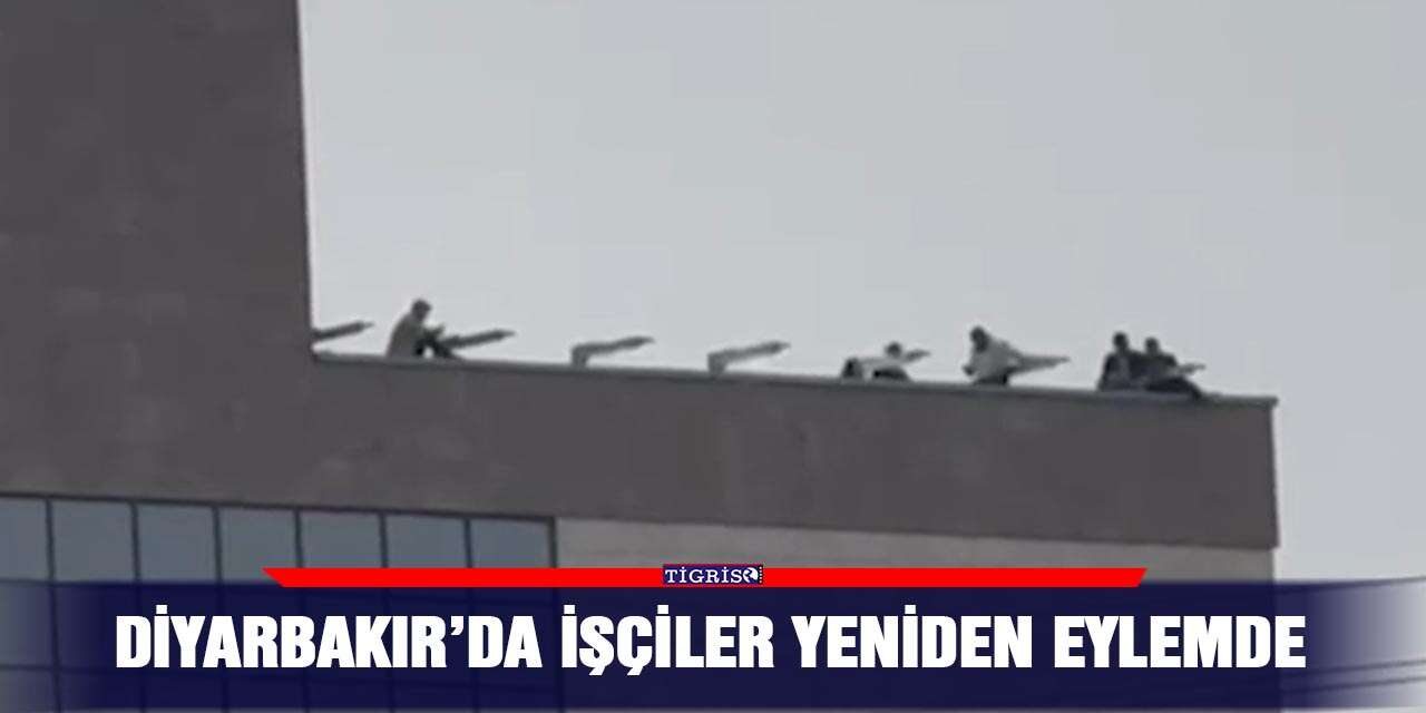 Diyarbakır’da işçiler yeniden eylemde