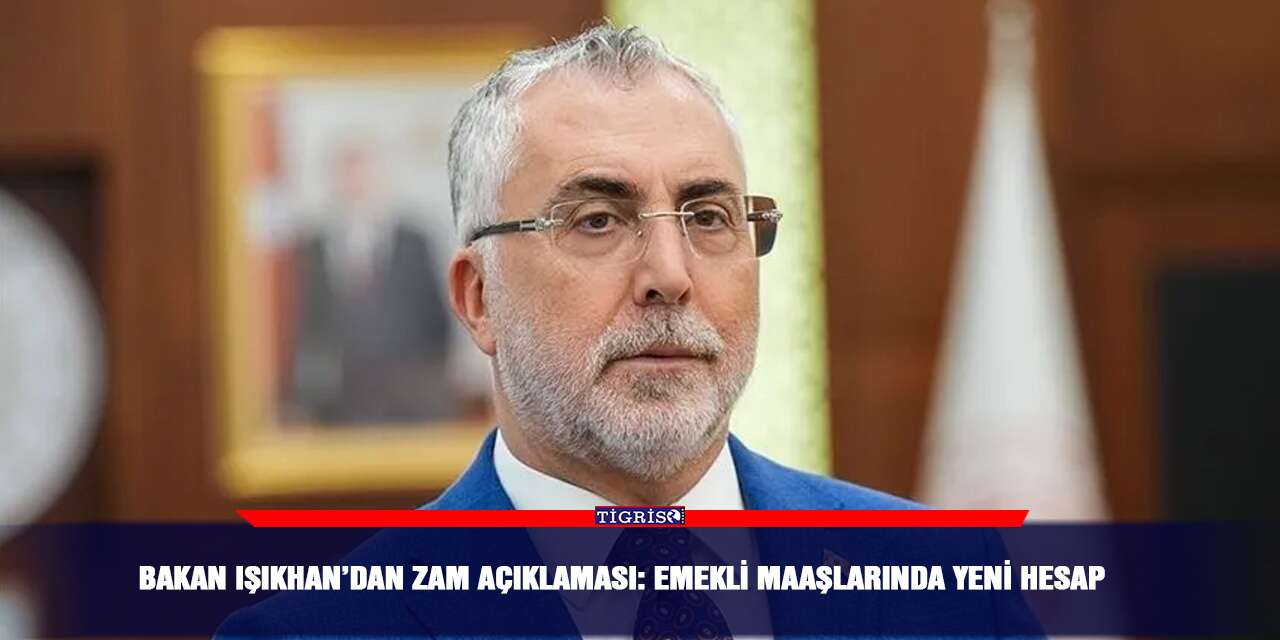 Bakan Işıkhan’dan zam açıklaması: Emekli maaşlarında yeni hesap