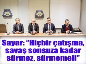 Sayar: “Hiçbir çatışma, savaş sonsuza kadar sürmez, sürmemeli”
