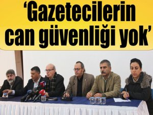 ‘Gazetecilerin can güvenliği yok’