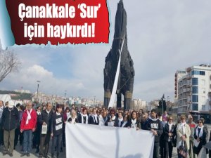 Çanakkale ‘Sur’ için haykırdı!