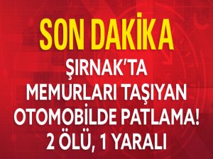 Şırnak'ta Memurları Taşıyan Araçta Patlama: 2 Ölü, 1 Yaralı