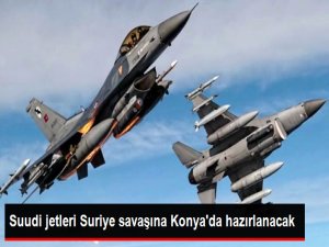 Türk ve Suudi Jetleri Konya'da hazırlanacak