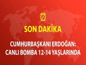 Cumhurbaşkanı Erdoğan: Canlı Bomba 12-14 Yaşlarında