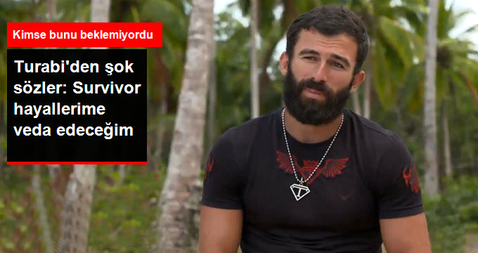 Turabi'den Beklenmedik Çıkış: Survivor Hayalime Veda Edeceğim