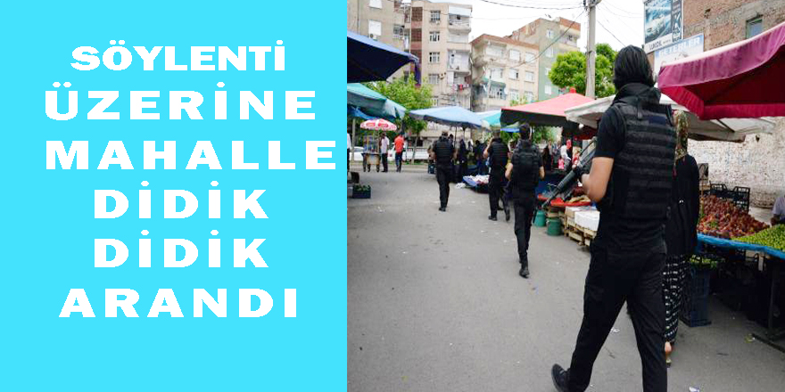 Söylenti üzerine mahalle didik didik arandı