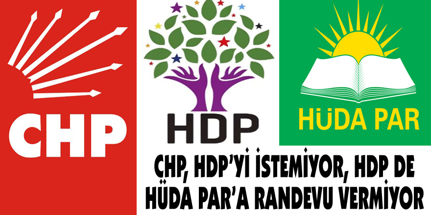 CHP, HDP’yi istemiyor, HDP de HÜDA PAR’a randevu vermiyor