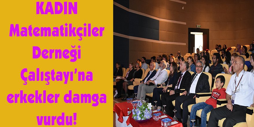 Kadın Matematikçiler Derneği Çalıştayı’na erkekler damga vurdu!