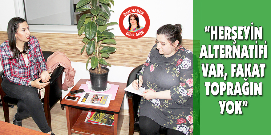 "HER ŞEYİN ALTERNATİFİ VAR, FAKAT TOPRAĞIN YOK"