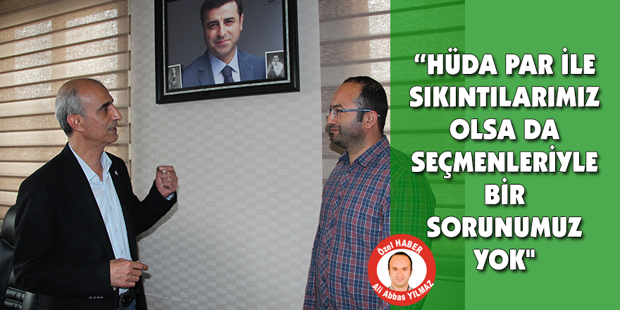 “HÜDA PAR İLE SIKINTILARIMIZ OLSA DA SEÇMENLERİYLE BİR SORUNUMUZ YOK”