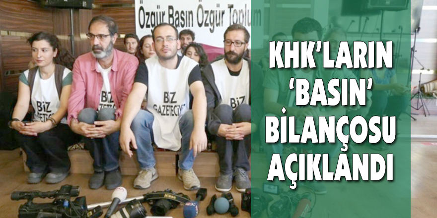 KHK’LARIN ‘BASIN’ BİLANÇOSU AÇIKLANDI