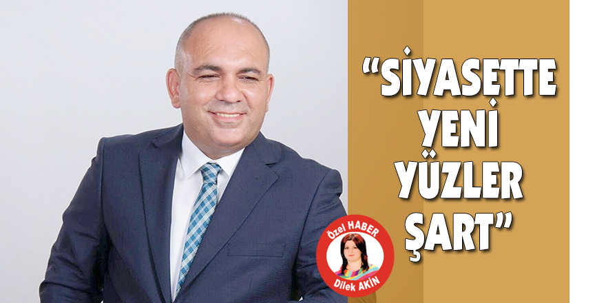 “Siyasette yeni yüzler şart”