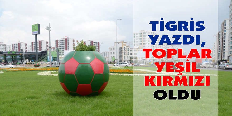 TİGRİS YAZDI, TOPLAR YEŞİL-KIRMIZI OLDU