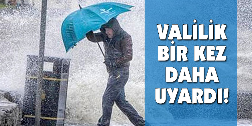 VALİLİK BİR KEZ DAHA UYARDI!