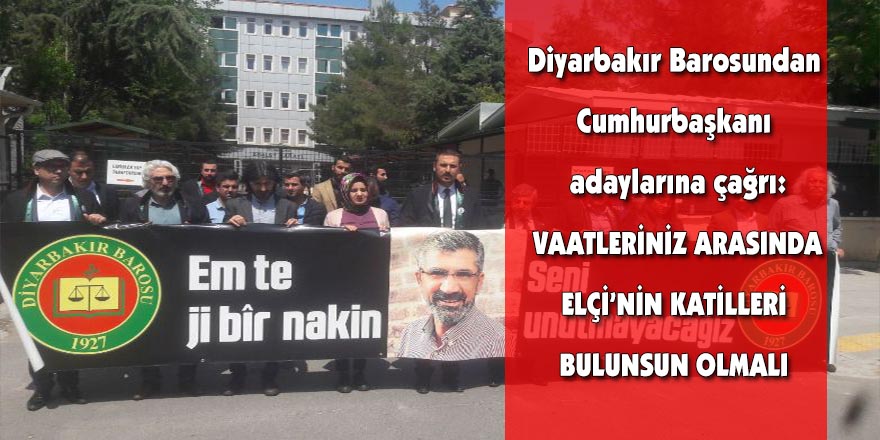 Diyarbakır Barosundan Cumhurbaşkanı adaylarına çağrı: Vaatleriniz arasında Elçi’nin katilleri bulunsun olmalı