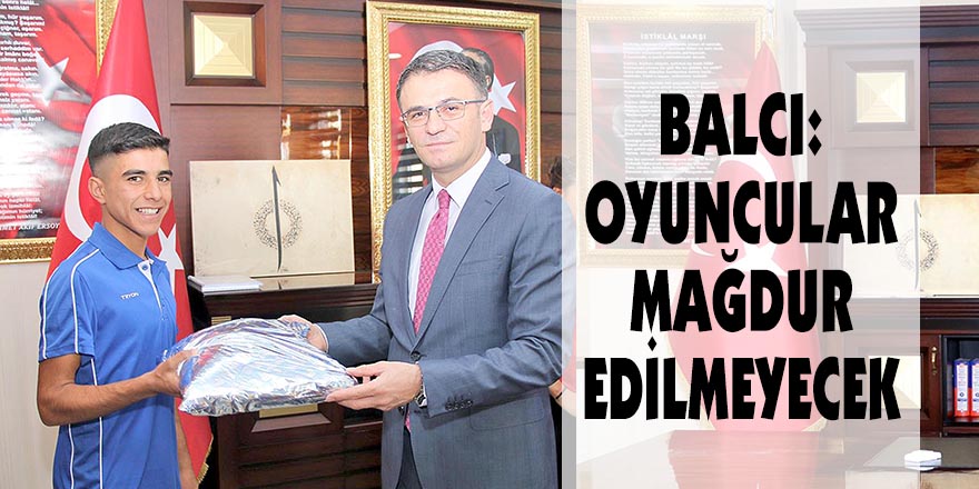 Balcı: Oyuncular mağdur edilmeyecek
