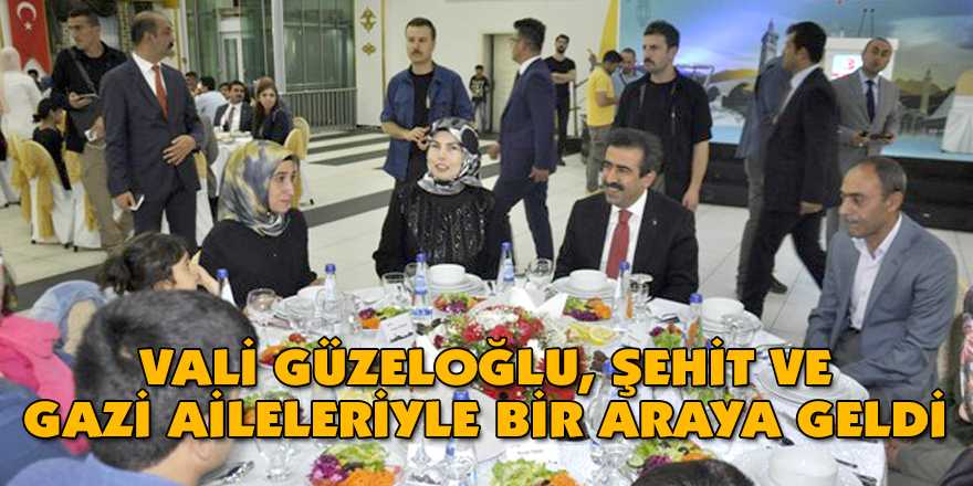 Vali Güzeloğlu, şehit ve gazi aileleriyle bir araya geldi