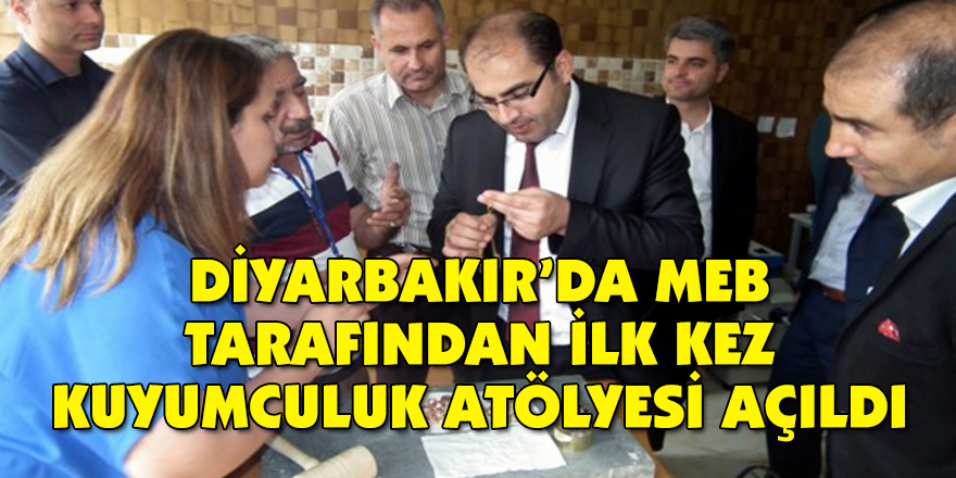 MEB TARAFINDAN İLK KEZ KUYUMCULUK ATÖLYESİ AÇILDI