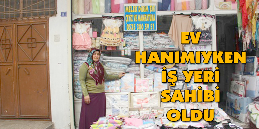 EV HANIMIYKEN İŞ YERİ SAHİBİ OLDU