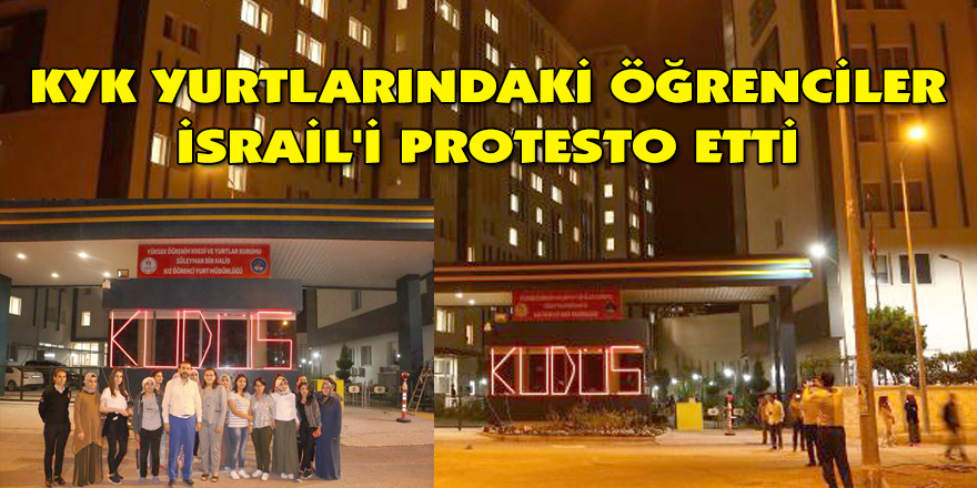 KYK YURTLARINDAKİ ÖĞRENCİLER İSRAİL'İ PROTESTO ETTİ