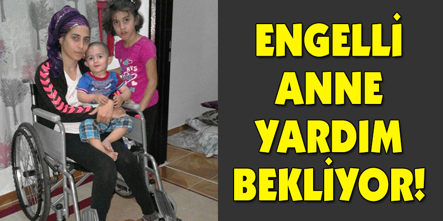 Engelli anne yardım bekliyor!