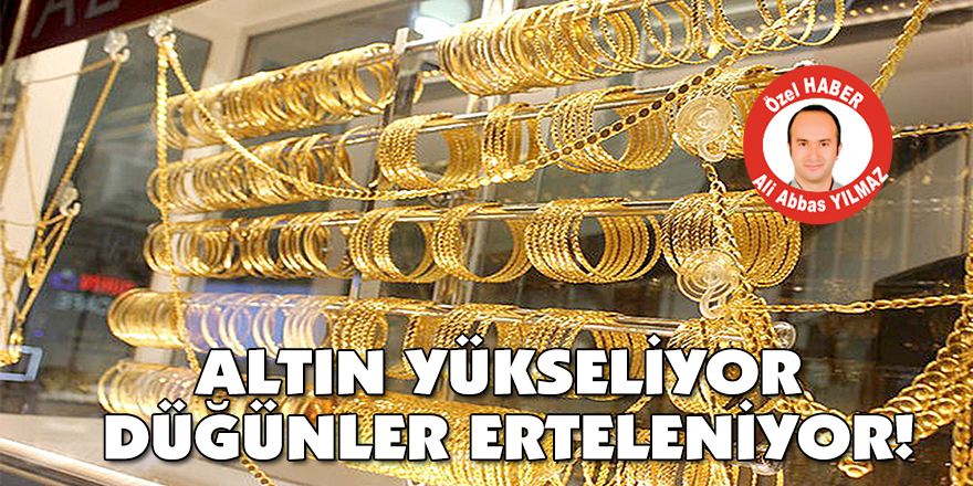 Altın yükseliyor düğünler erteleniyor!