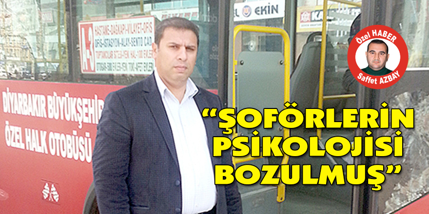 “ŞOFÖRLERİN PSİKOLOJİSİ BOZULMUŞ”