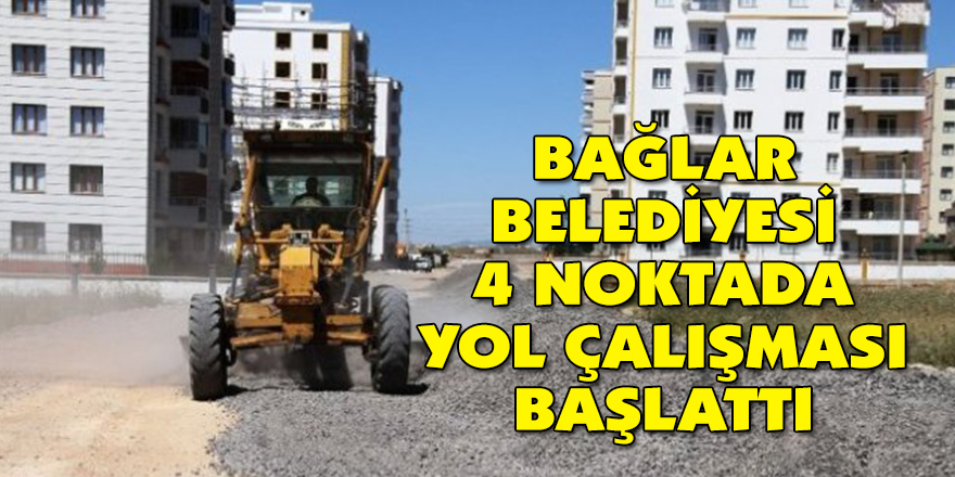 BAĞLAR BELEDİYESİ 4 NOKTADA YOL ÇALIŞMASI BAŞLATTI
