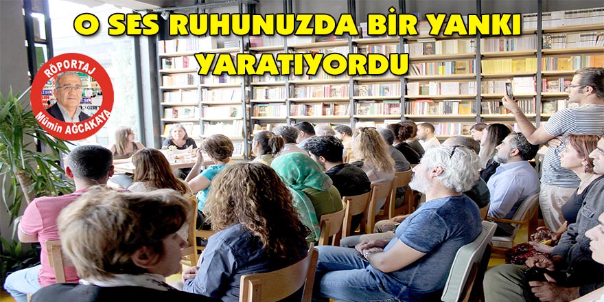 O SES RUHUNUZDA BİR YANKI YARATIYORDU