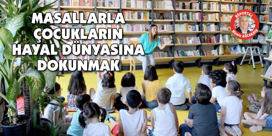 MASALLARLA ÇOCUKLARIN HAYAL DÜNYASINA DOKUNMAK