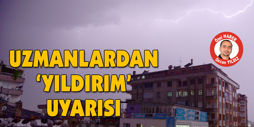UZMANLARDAN ‘YILDIRIM’ UYARISI