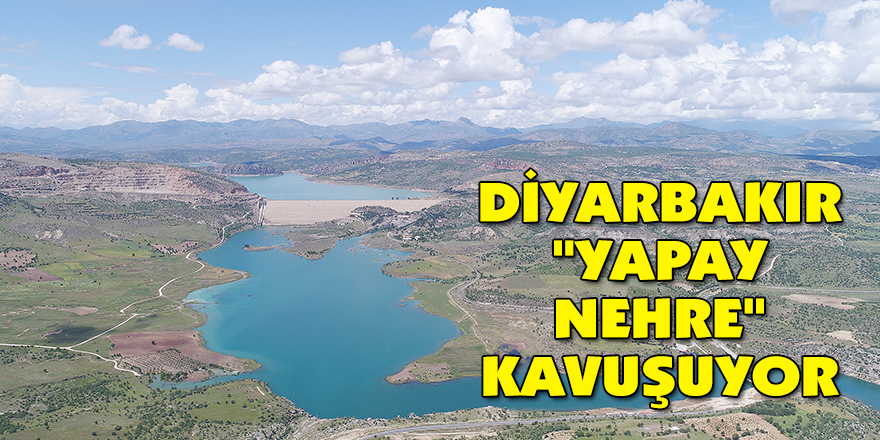 Diyarbakır "yapay nehre" kavuşuyor