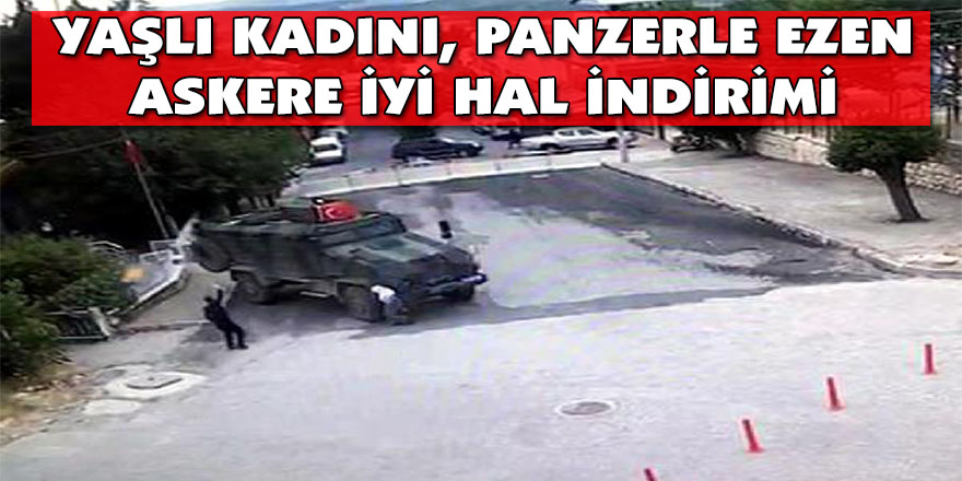 Yaşlı kadını, panzerle ezen askere iyi hal indirimi