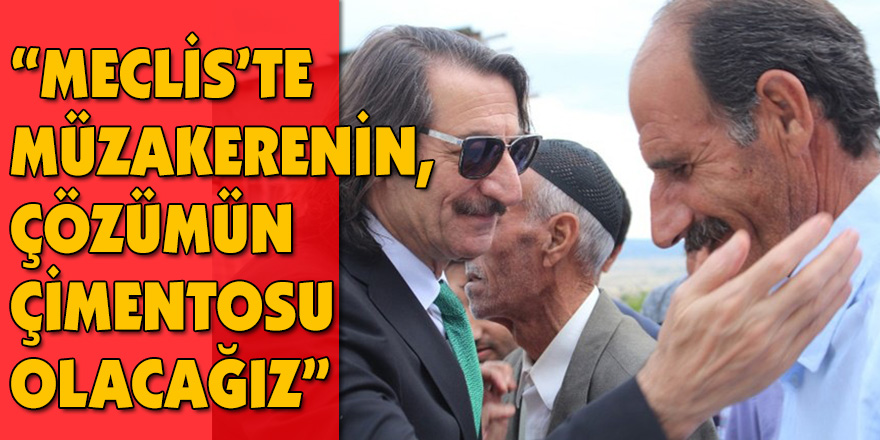 “Meclis’te Müzakerenin, Çözümün Çimentosu Olacağız”