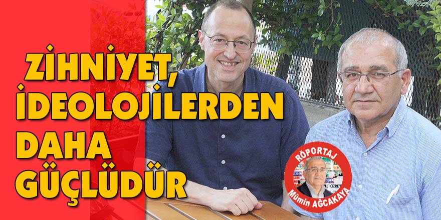 ZİHNİYET, İDEOLOJİLERDEN DAHA GÜÇLÜDÜR