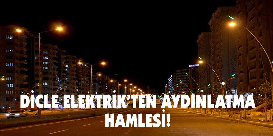 Dicle Elektrik’ten aydınlatma hamlesi!