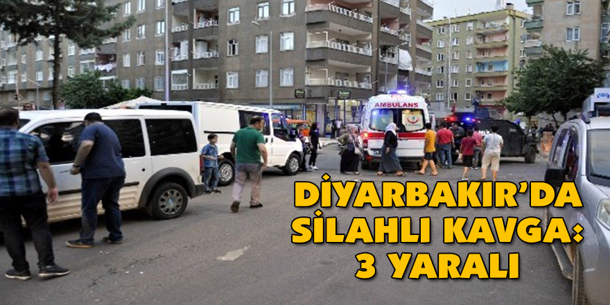 DİYARBAKIR’DA SİLAHLI KAVGA: 3 YARALI