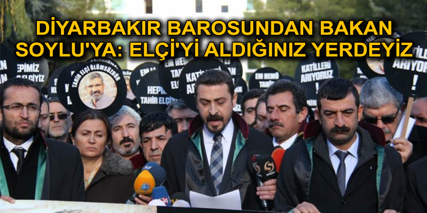 DİYARBAKIR BAROSUNDAN BAKAN SOYLU'YA: ELÇİ'Yİ ALDIĞINIZ YERDEYİZ