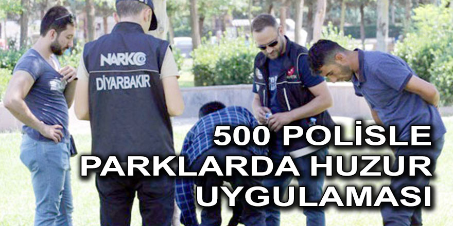 500 POLİSLE PARKLARDA HUZUR UYGULAMASI