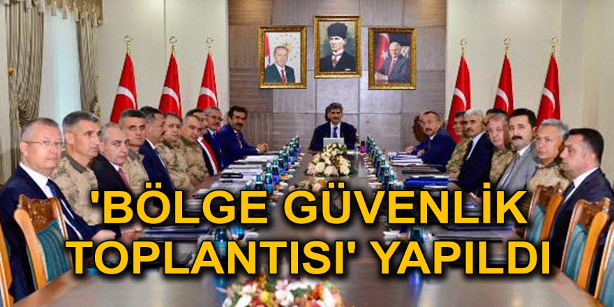'Bölge Güvenlik Toplantısı' yapıldı