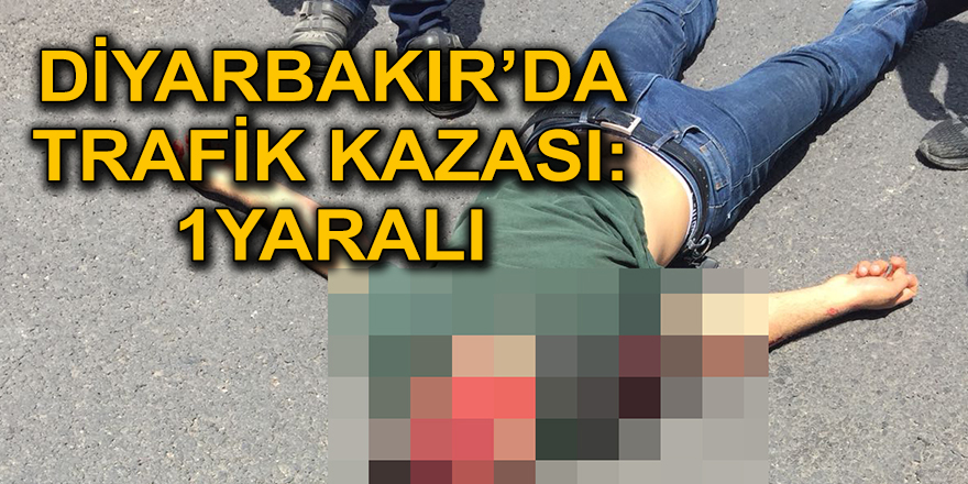 DİYARBAKIR’DA TRAFİK KAZASI: 1YARALI