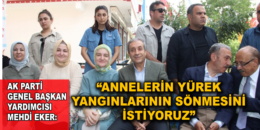“ANNELERİN YÜREK YANGINLARININ SÖNMESİNİ İSTİYORUZ”
