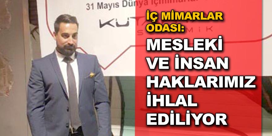 "MESLEKİ VE İNSAN HAKLARIMIZ İHLAL EDİLİYOR"