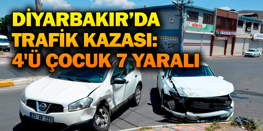 DİYARBAKIR’DA TRAFİK KAZASI: 4'Ü ÇOCUK 7 YARALI