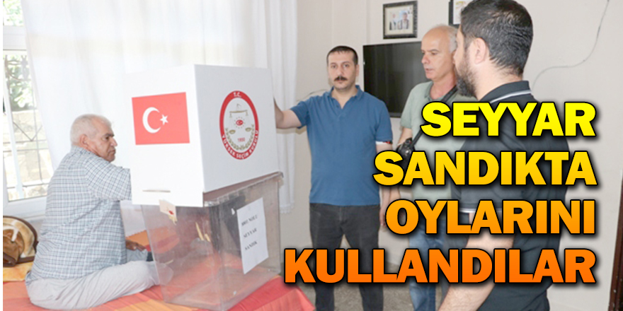 SEYYAR SANDIKTA OYLARINI KULLANDILAR