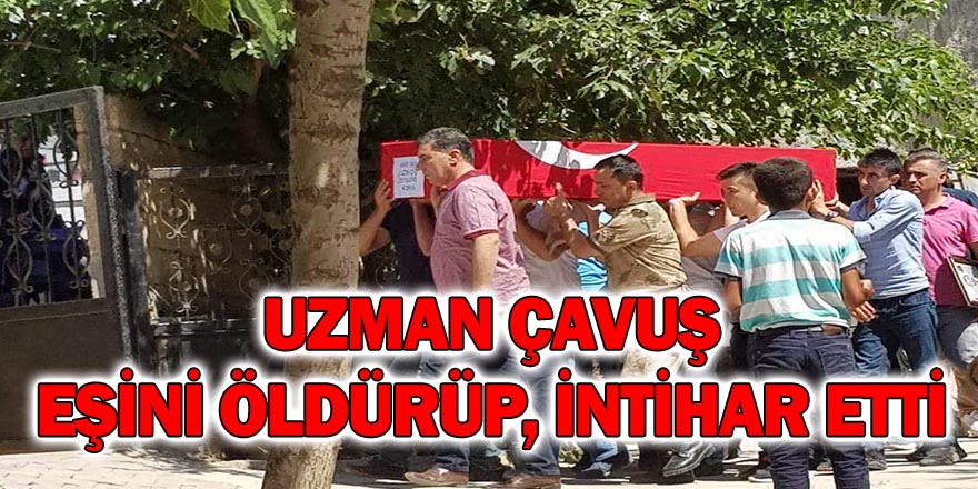 UZMAN ÇAVUŞ EŞİNİ ÖLDÜRÜP, İNTİHAR ETTİ